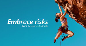 Embrace Risks - Resist the Urge to Play It Safe